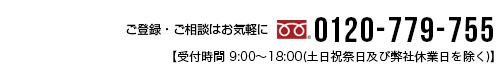 ご登録・ご相談はお気軽に　0120-779-755【受付時間 9:00～18:00(土日祝祭日及び弊社休業日を除く)】